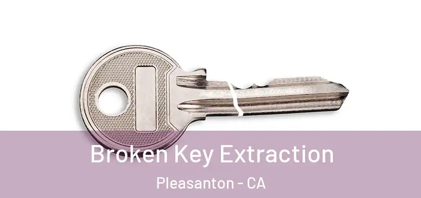 Broken Key Extraction Pleasanton - CA